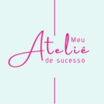 Curso On-line Meu Ateliê de Sucesso - Pré Venda