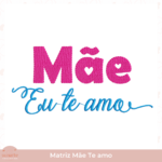 Matriz de Bordado Mãe Te amo