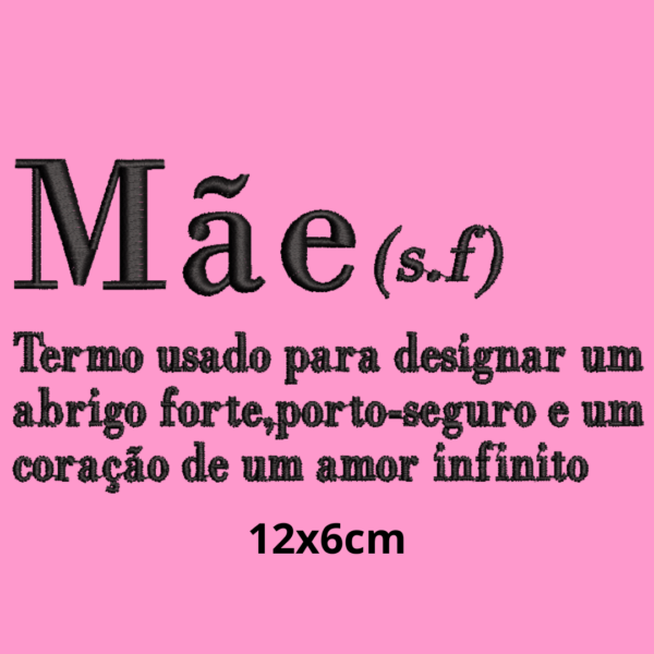 MATRIZ DE BORDADO COM OS DIZERES MÃE: TERMO USADO PARA DESIGNAR UM ABRIGO FORTE, PORTO SEGURO E UM CORAÇÃO DE UM AMOR INIFINTO